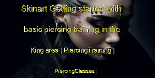 Skinart Getting started with basic piercing training in the King area | PiercingTraining | PiercingClasses | SkinartTraining-Canada